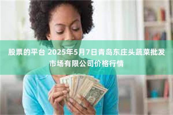 股票的平台 2025年5月7日青岛东庄头蔬菜批发市场有限公司价格行情